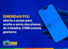 Emendas Pix: aberto o prazo para aceite e envio dos planos de trabalho; CNM orienta gestores